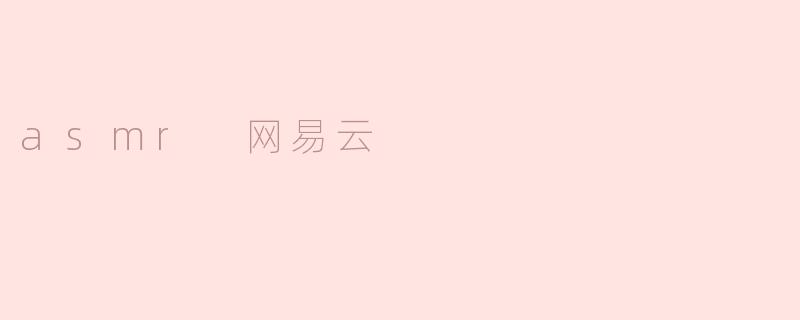 ### 探索ASMR在网易云音乐中的魅力